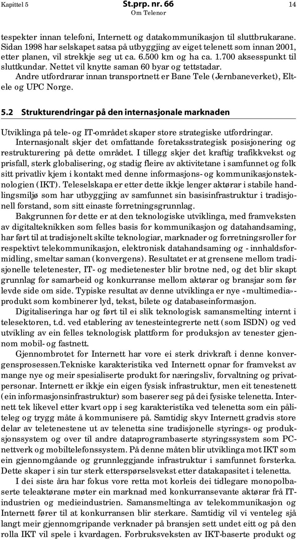 Nettet vil knytte saman 60 byar og tettstadar. Andre utfordrarar innan transportnett er Bane Tele (Jernbaneverket), Eltele og UPC Norge. 5.