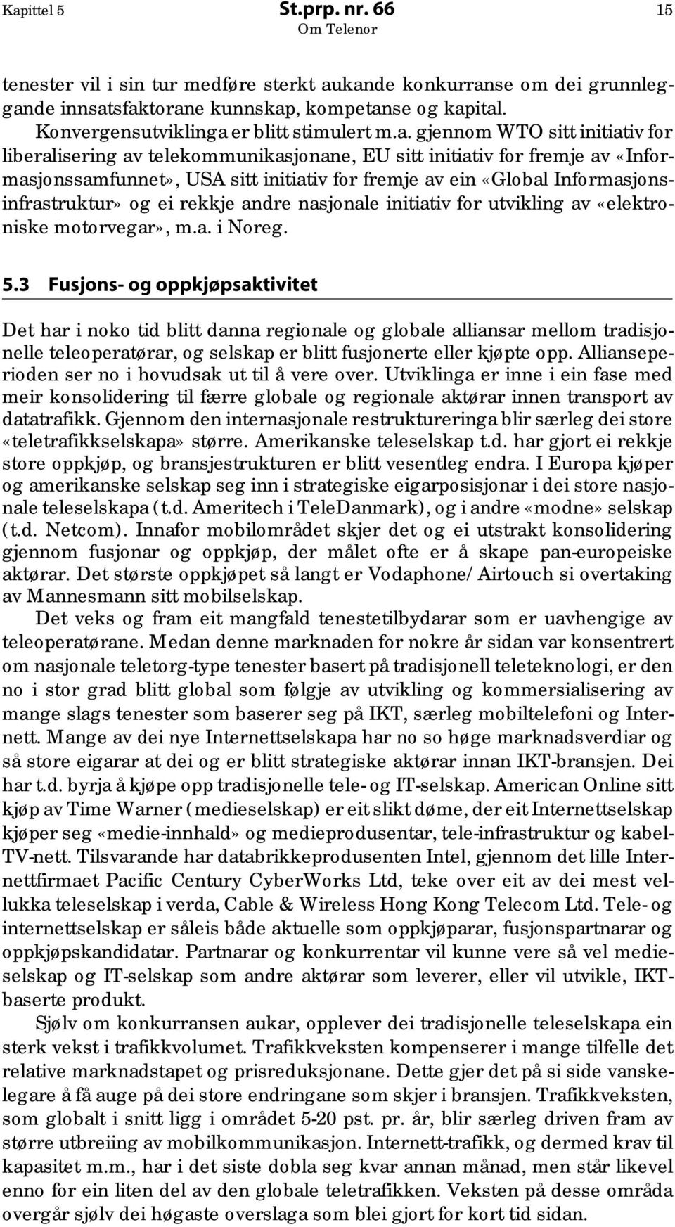 Informasjonsinfrastruktur» og ei rekkje andre nasjonale initiativ for utvikling av «elektroniske motorvegar», m.a. i Noreg. 5.