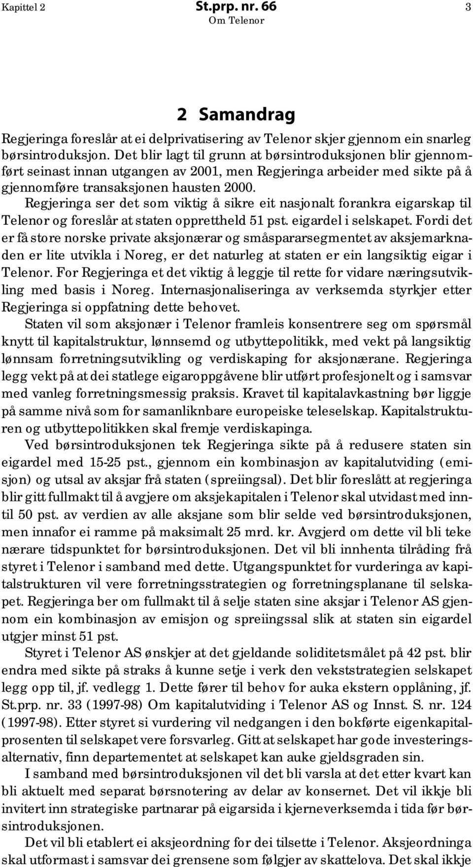 Regjeringa ser det som viktig å sikre eit nasjonalt forankra eigarskap til Telenor og foreslår at staten opprettheld 51 pst. eigardel i selskapet.