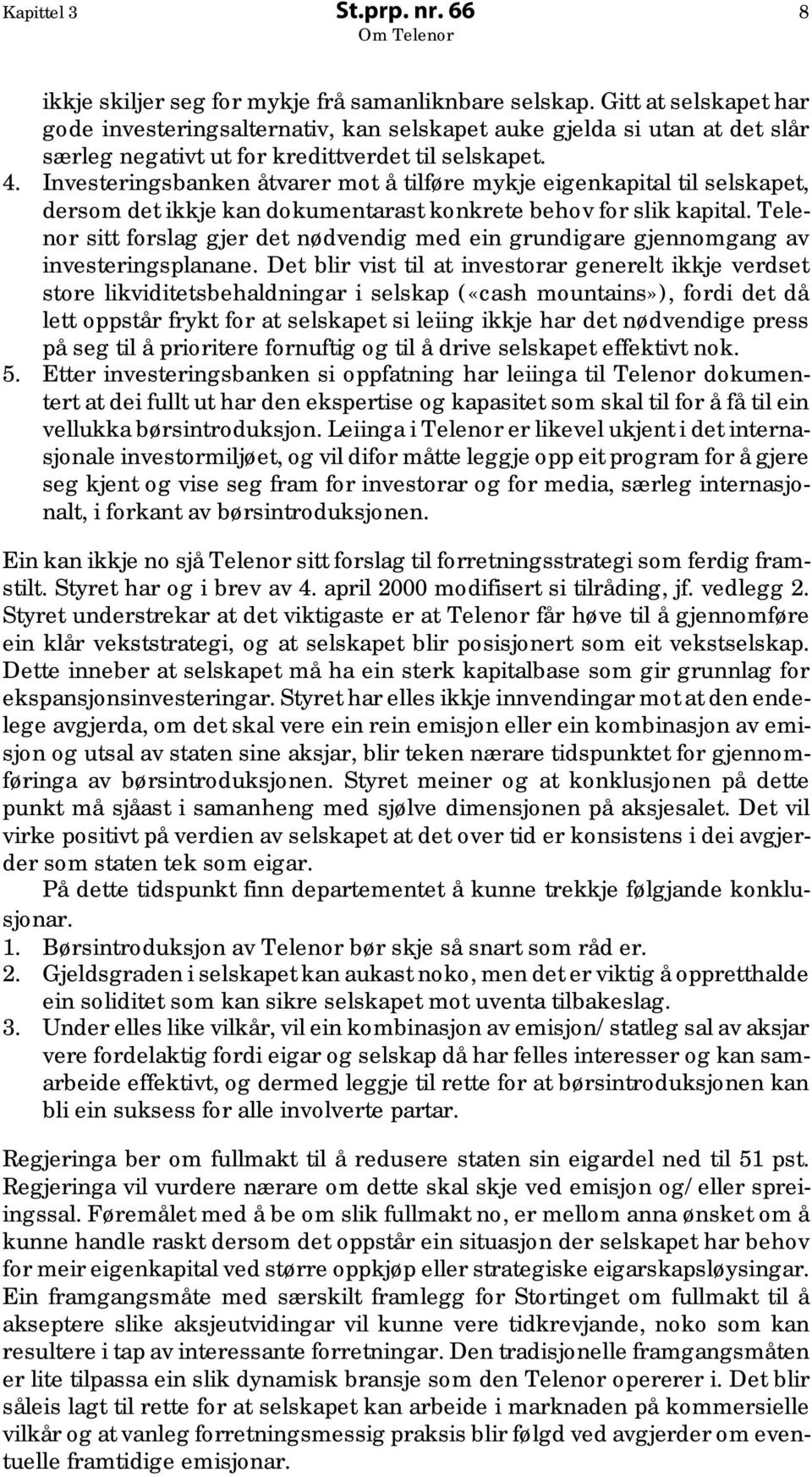 Investeringsbanken åtvarer mot å tilføre mykje eigenkapital til selskapet, dersom det ikkje kan dokumentarast konkrete behov for slik kapital.