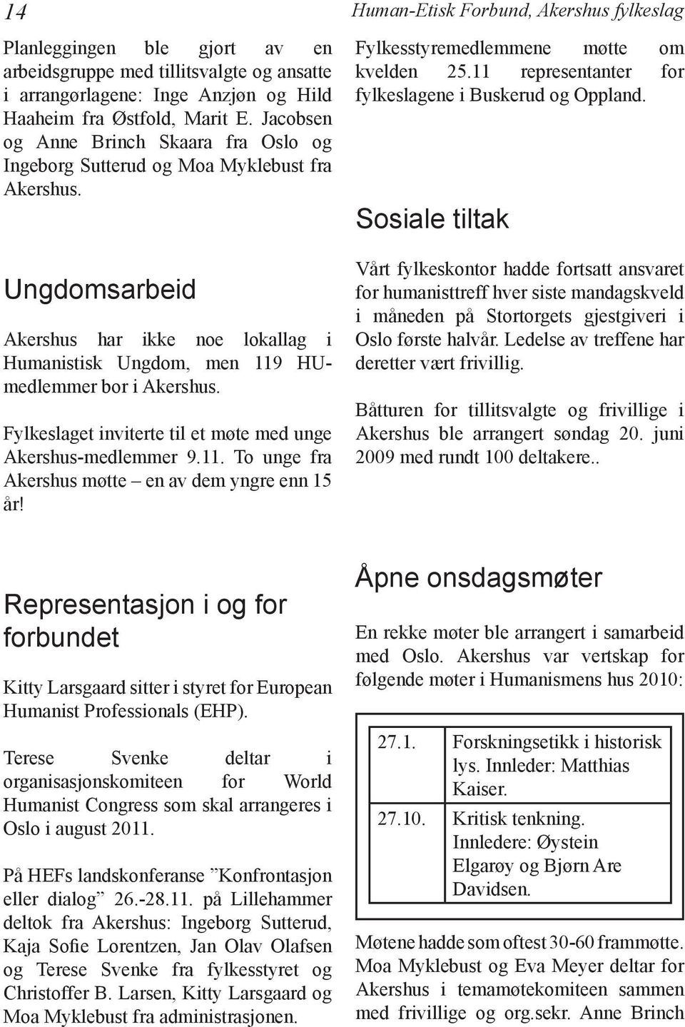 Fylkeslaget inviterte til et møte med unge Akershus-medlemmer 9.11. To unge fra Akershus møtte en av dem yngre enn 15 år! Fylkesstyremedlemmene møtte om kvelden 25.