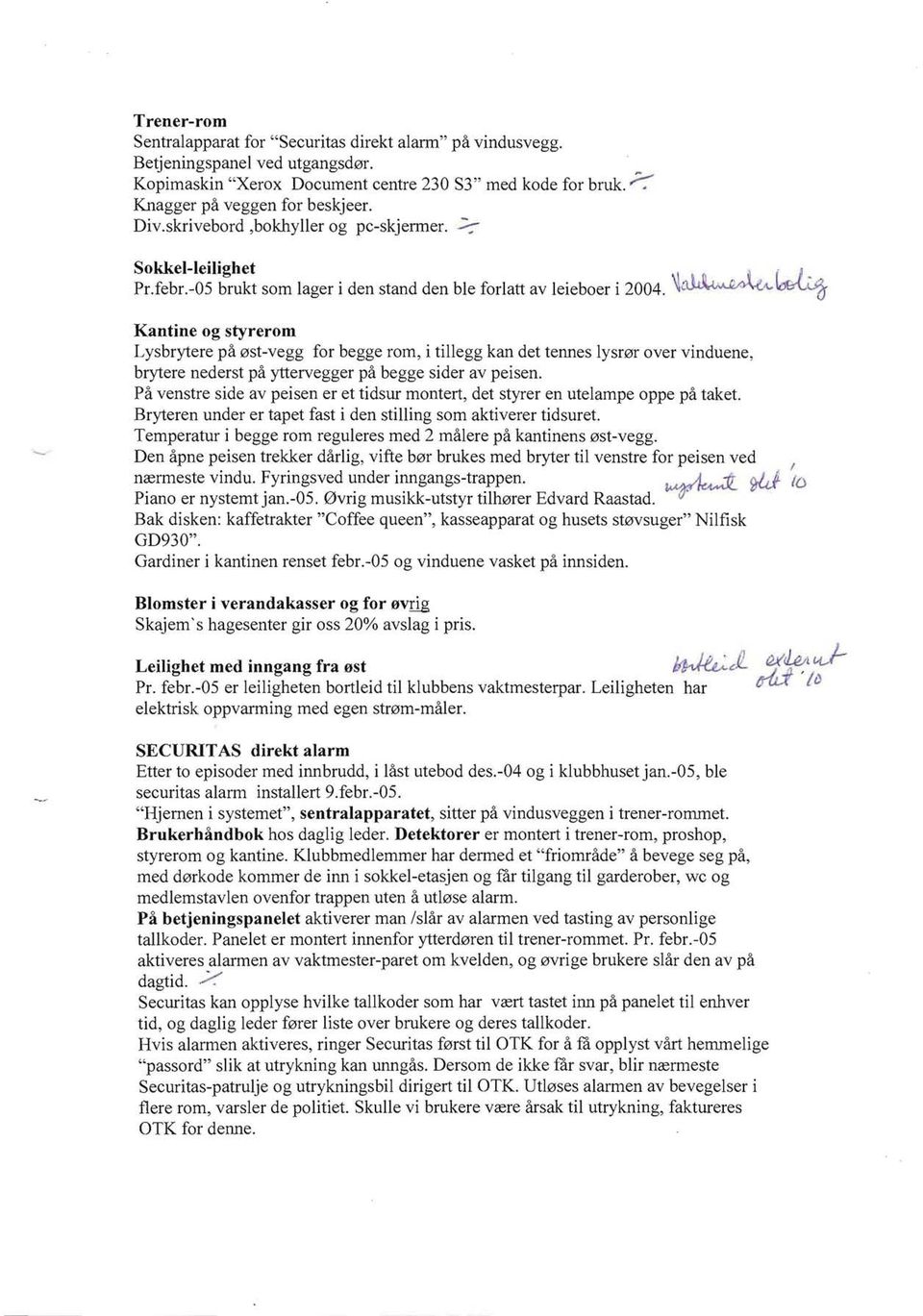 .~~ Kantine og styrerom Lysbrytere pa 0st-vegg for begge rom, i tillegg kan det tennes lysf0r over vinduene, brytere nederst pa yttervegger pa begge sider av peisen.