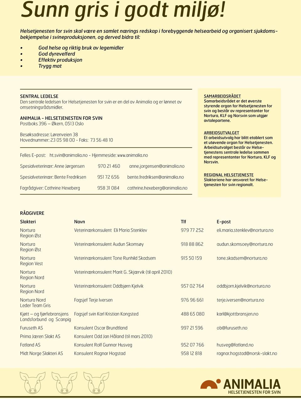 legemidler God dyrevelferd Effektiv produksjon Trygg mat Sentral ledelse Den sentrale ledelsen for Helsetjenesten for svin er en del av Animalia og er lønnet av omsetningsrådsmidler.