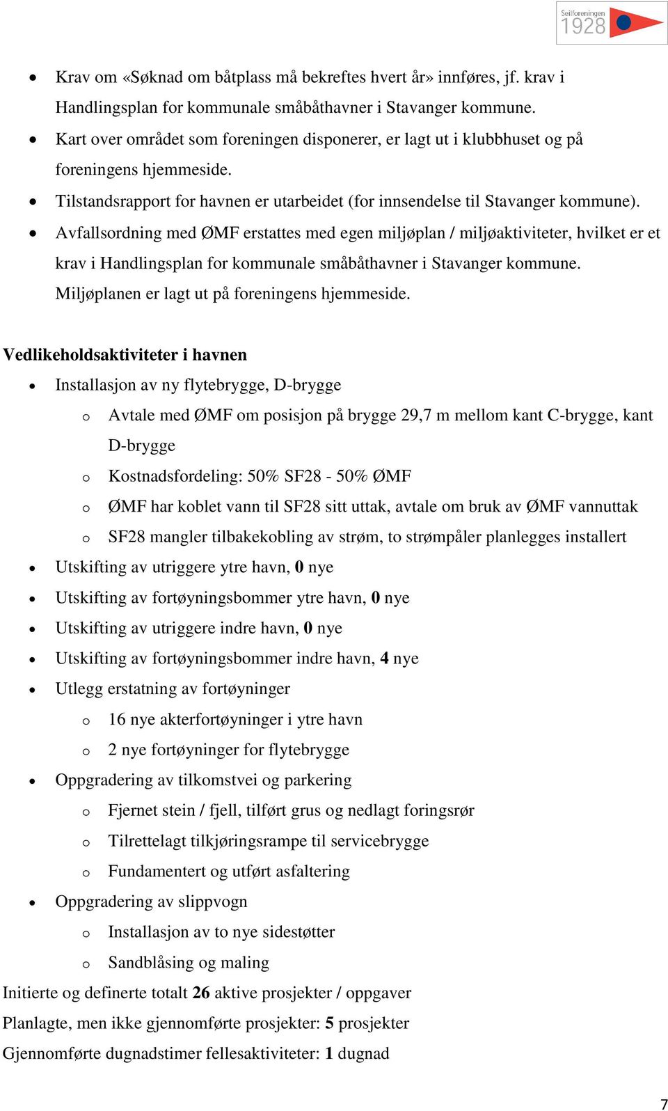 Avfallsrdning med ØMF erstattes med egen miljøplan / miljøaktiviteter, hvilket er et krav i Handlingsplan fr kmmunale småbåthavner i Stavanger kmmune. Miljøplanen er lagt ut på freningens hjemmeside.