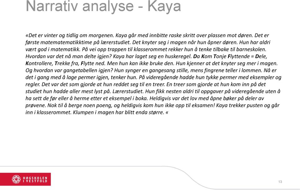 Kaya har laget seg en huskeregel. Da Kom Tonje Flyttende = Dele, Kontrollere, Trekke fra, Flytte ned. Men hun kan ikke bruke den. Hun kjenner at det knyter seg mer i magen.