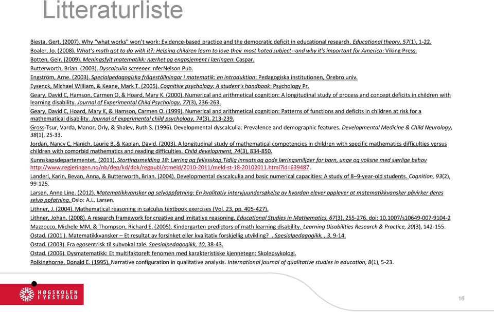 Meningsfylt matematikk: nærhet og engasjement i læringen: Caspar. Butterworth, Brian. (2003). Dyscalculia screener: nfernelson Pub. Engström, Arne. (2003). Specialpedagogiska frågeställningar i matematik: en introduktion: Pedagogiska institutionen, Örebro univ.