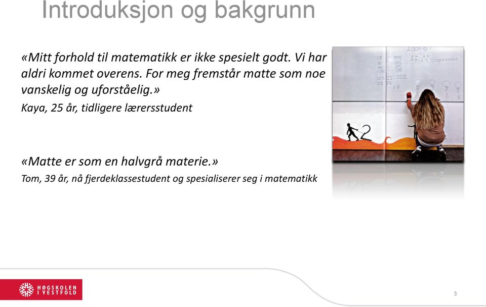 For meg fremstår matte som noe vanskelig og uforståelig.