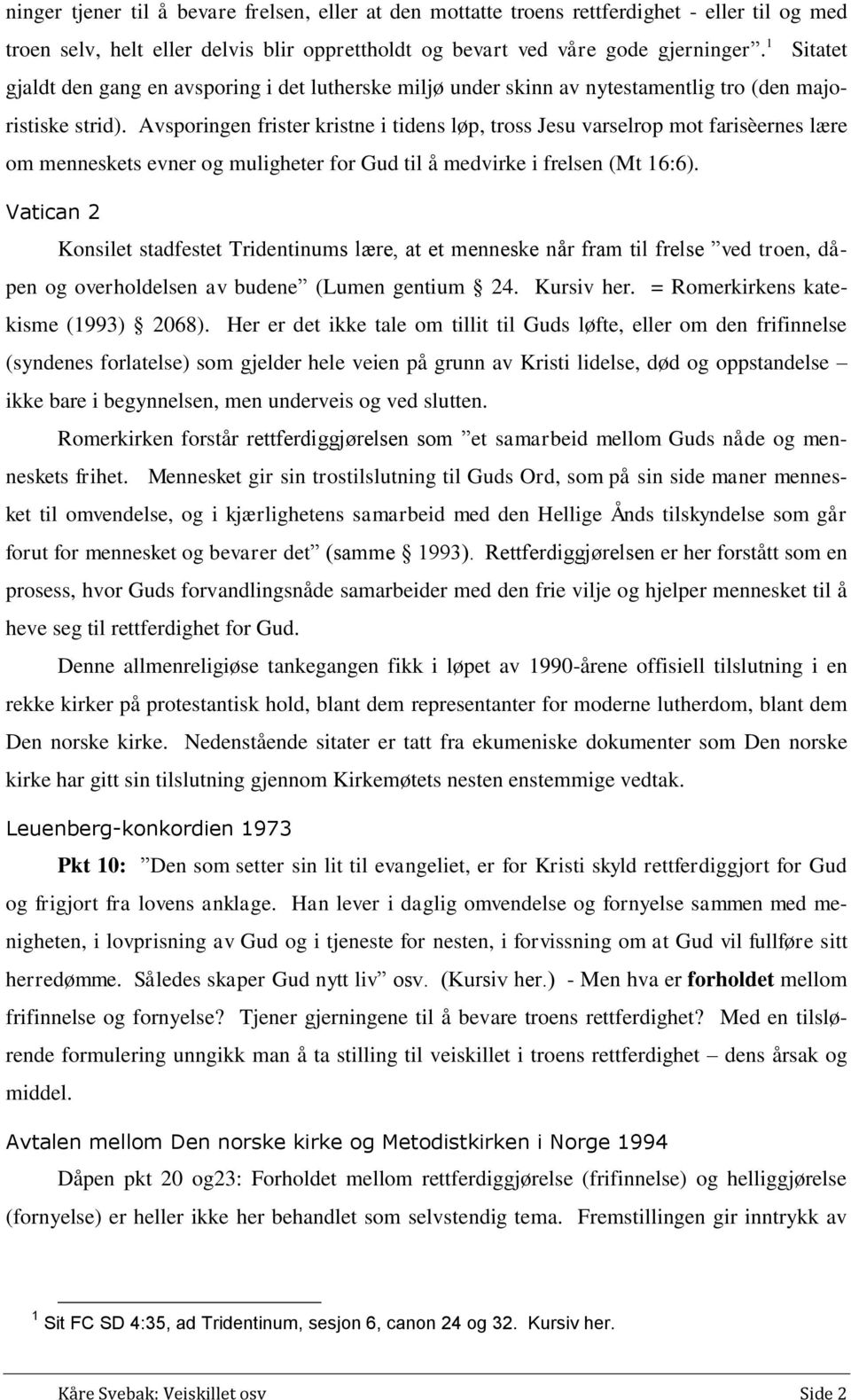 Avsporingen frister kristne i tidens løp, tross Jesu varselrop mot farisèernes lære om menneskets evner og muligheter for Gud til å medvirke i frelsen (Mt 16:6).