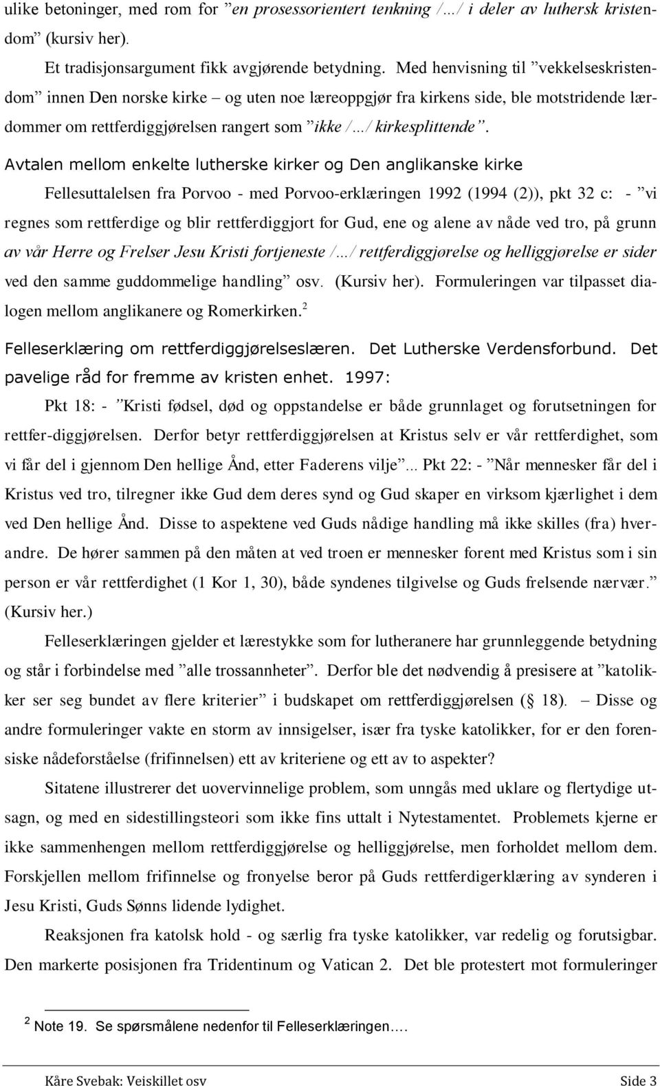 Avtalen mellom enkelte lutherske kirker og Den anglikanske kirke Fellesuttalelsen fra Porvoo - med Porvoo-erklæringen 1992 (1994 (2)), pkt 32 c: - vi regnes som rettferdige og blir rettferdiggjort