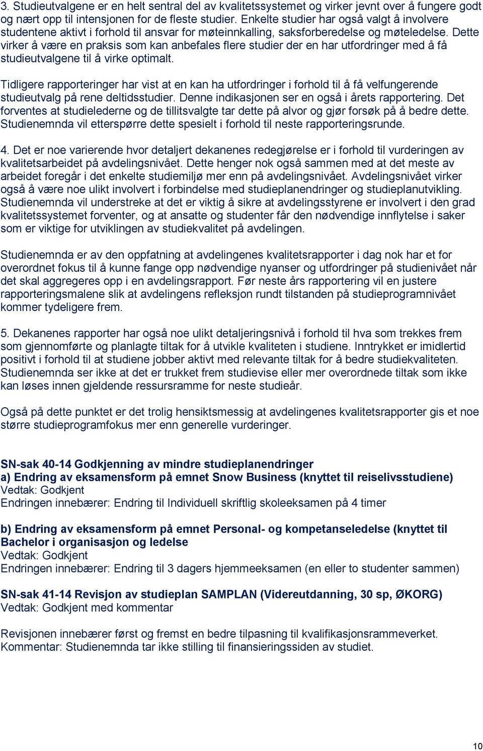 Dette virker å være en praksis som kan anbefales flere studier der en har utfordringer med å få studieutvalgene til å virke optimalt.