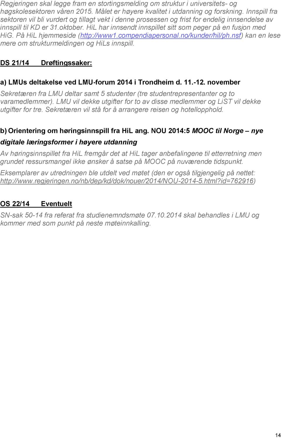 HiL har innsendt innspillet sitt som peger på en fusjon med HiG. På HiL hjemmeside (http://www1.compendiapersonal.no/kunder/hil/ph.nsf) kan en lese mere om strukturmeldingen og HiLs innspill.