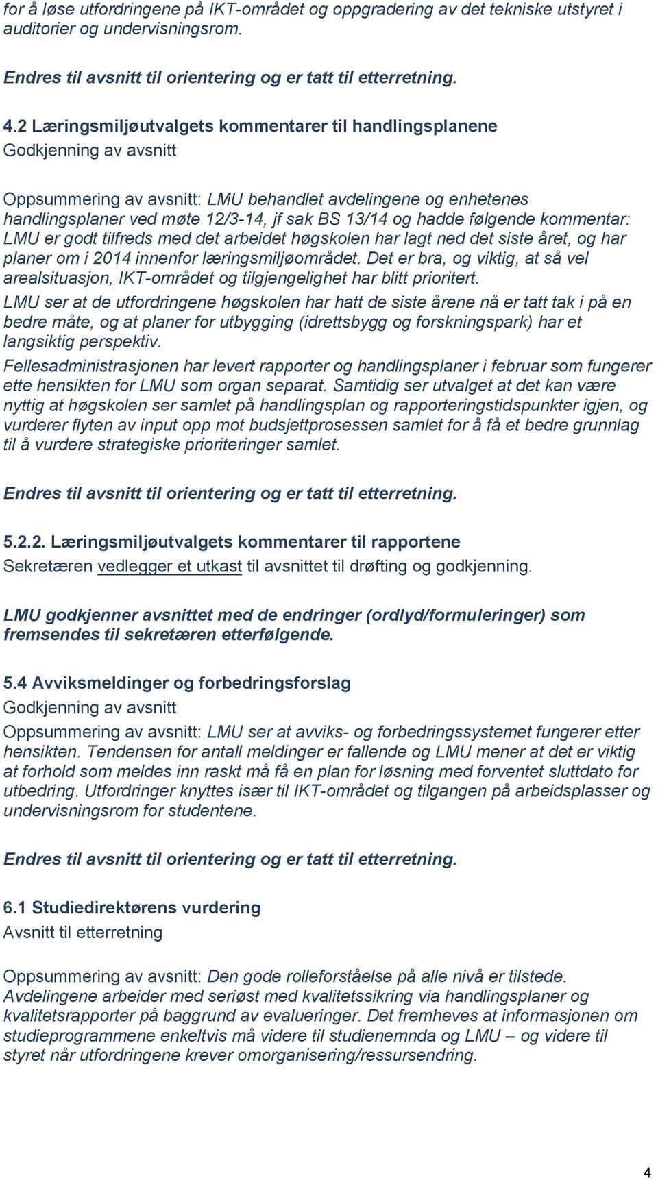 hadde følgende kommentar: LMU er godt tilfreds med det arbeidet høgskolen har lagt ned det siste året, og har planer om i 2014 innenfor læringsmiljøområdet.