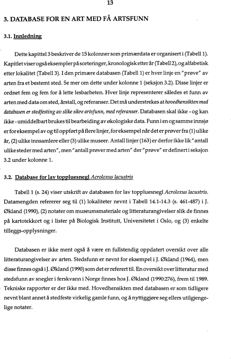 I den primære databasen (Tabell 1) er hver linje en "prøve" av arten fra et bestemt sted. Se mer om dette under kolonne 1 (seksjon 3.2). Disse linjer er ordnet fem og fem for å lette lesbarheten.