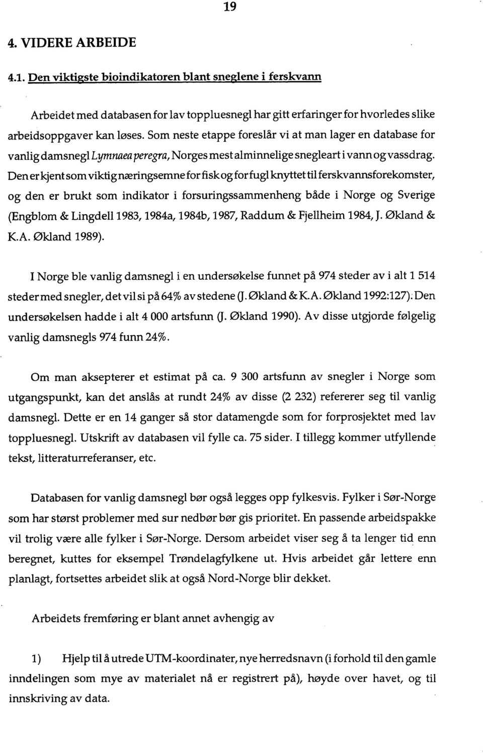 Den erkjent som viktig næringsemne for fisk og for fugl knyttet til ferskvannsforekomster, og den er brukt som indikator i forsuringssammenheng både i orge og Sverige (Engblom & Lingdell 1983,1984a,