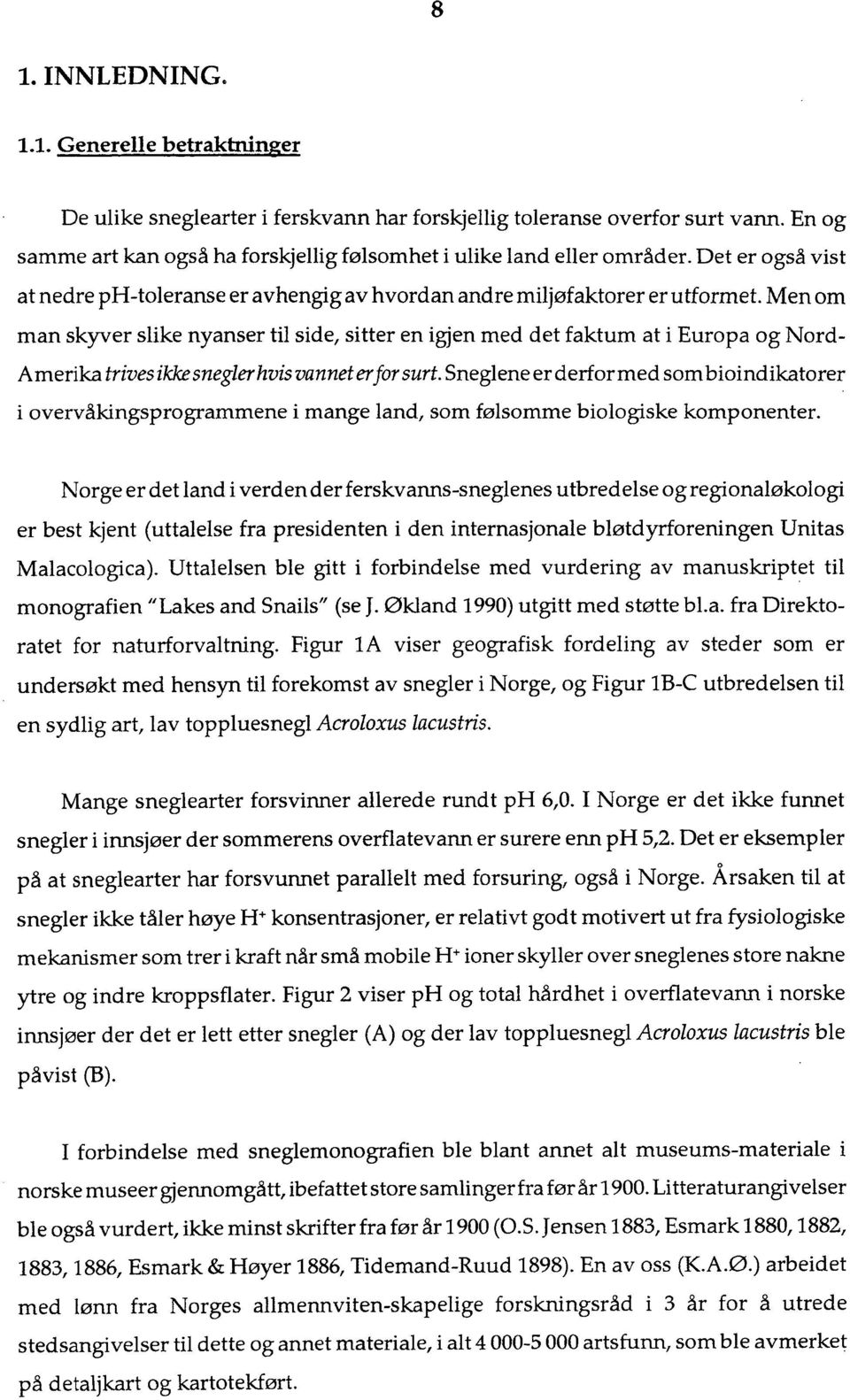 Men om man skyver slike nyanser til side, sitter en igjen med det faktum at i Europa og ord- Amerika trives ikke snegler hvis vannet er for surt.