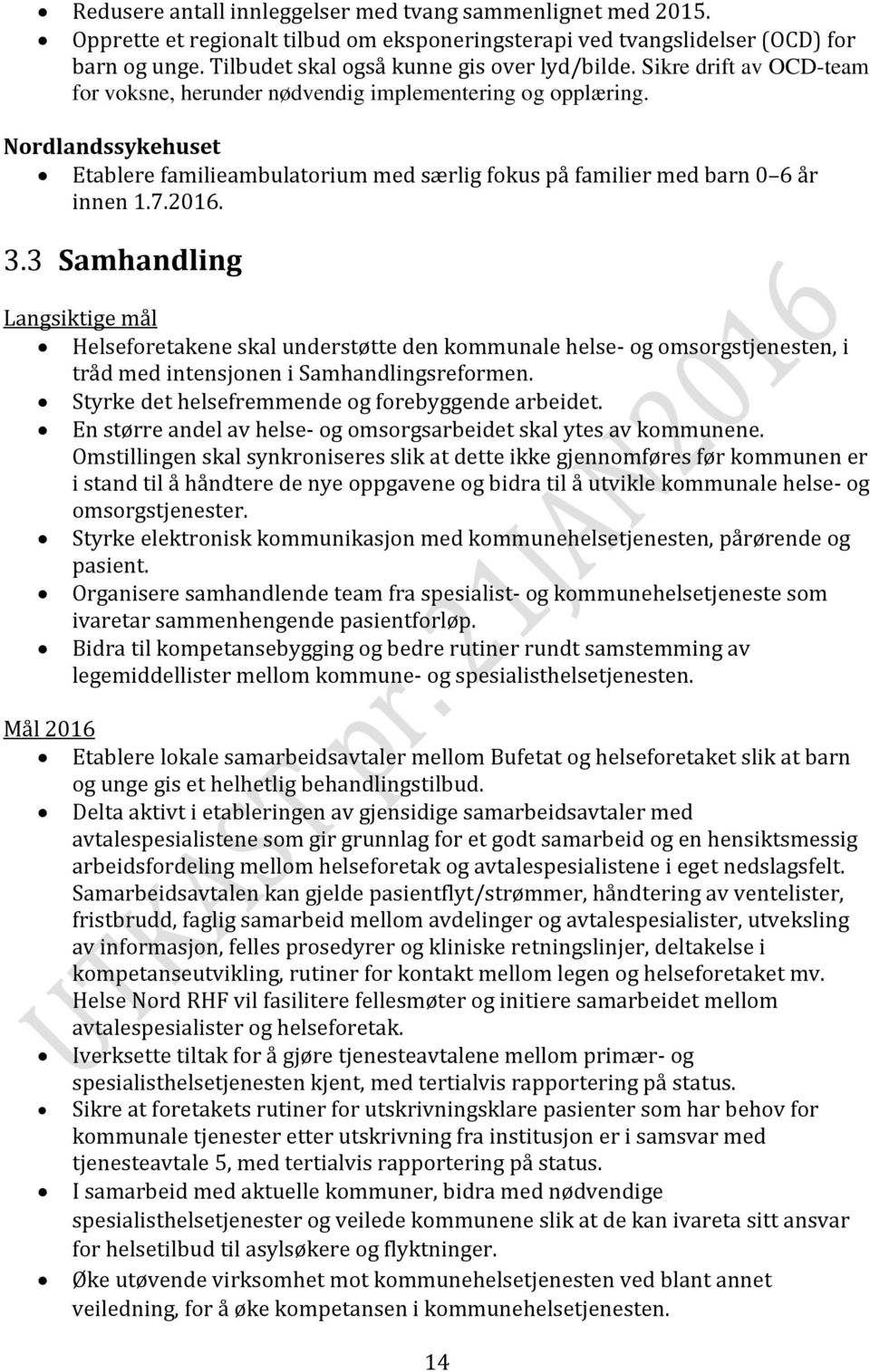 3 Samhandling Langsiktige mål Helseforetakene skal understøtte den kommunale helse- og omsorgstjenesten, i tråd med intensjonen i Samhandlingsreformen.