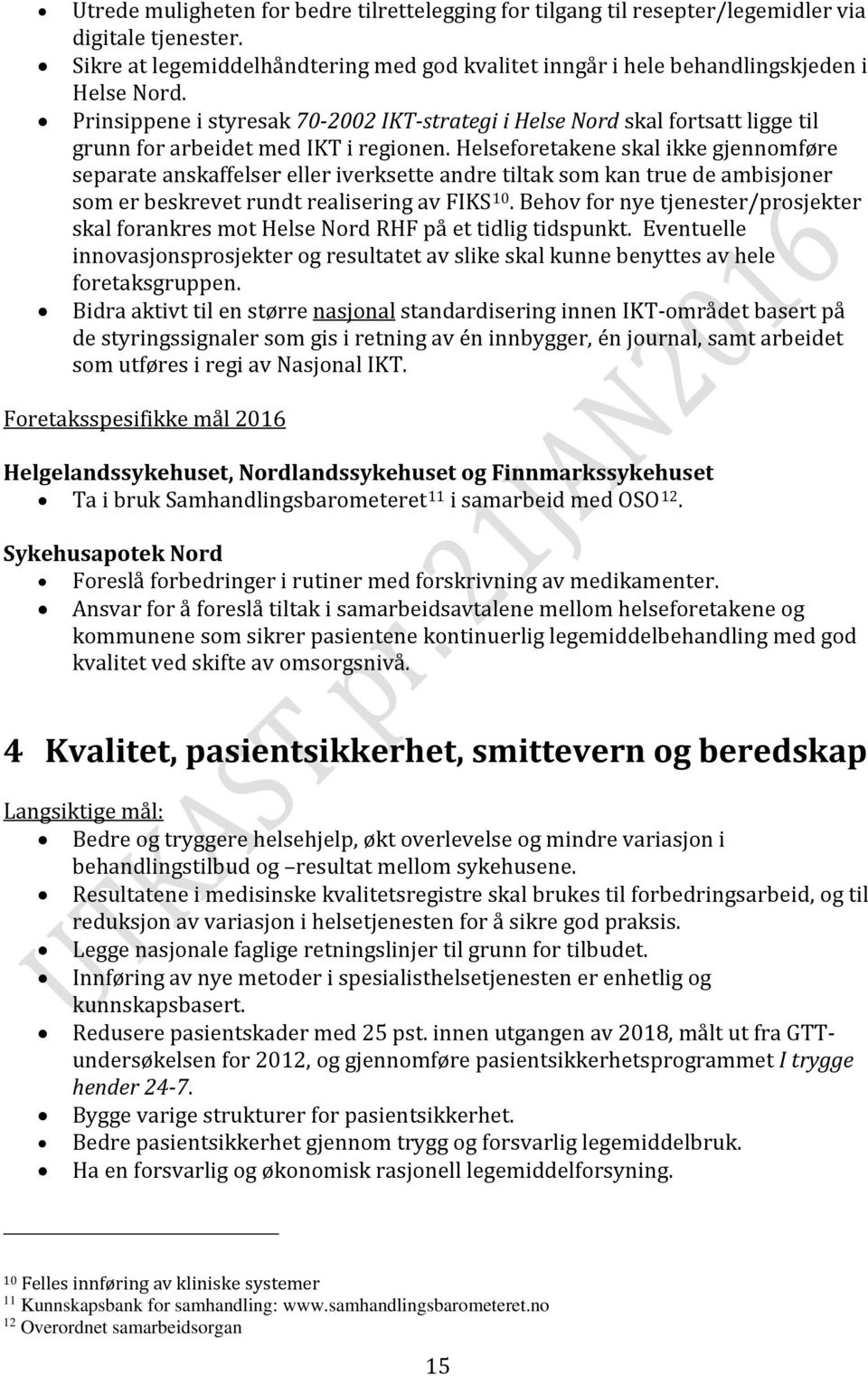 Helseforetakene skal ikke gjennomføre separate anskaffelser eller iverksette andre tiltak som kan true de ambisjoner som er beskrevet rundt realisering av FIKS 10.