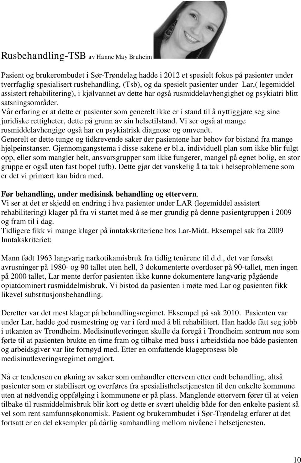 Vår erfaring er at dette er pasienter som generelt ikke er i stand til å nyttiggjøre seg sine juridiske rettigheter, dette på grunn av sin helsetilstand.