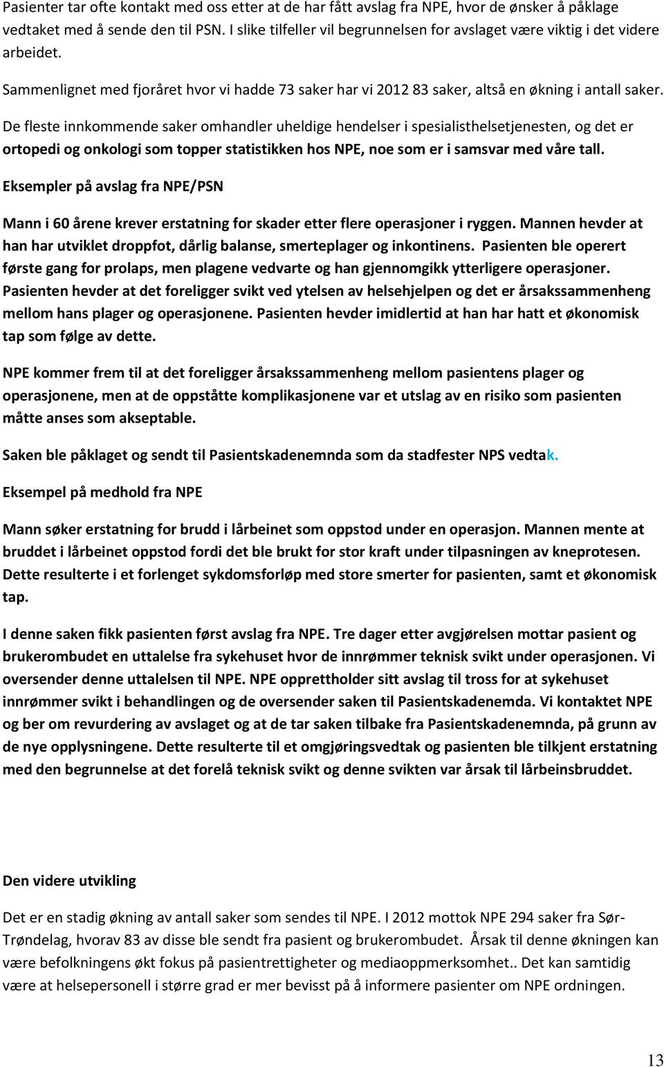 De fleste innkommende saker omhandler uheldige hendelser i spesialisthelsetjenesten, og det er ortopedi og onkologi som topper statistikken hos NPE, noe som er i samsvar med våre tall.