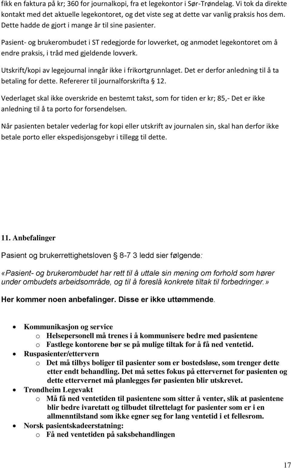 Utskrift/kopi av legejournal inngår ikke i frikortgrunnlaget. Det er derfor anledning til å ta betaling for dette. Refererer til journalforskrifta 12.