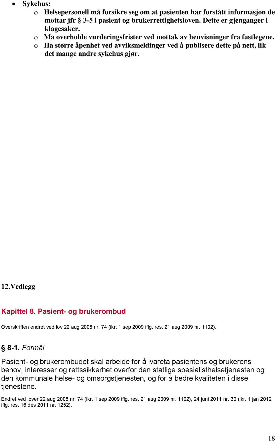 Vedlegg Kapittel 8. Pasient- og brukerombud Overskriften endret ved lov 22 aug 2008 nr. 74 (ikr. 1 sep 2009 iflg. res. 21 aug 2009 nr. 1102). 8-1.