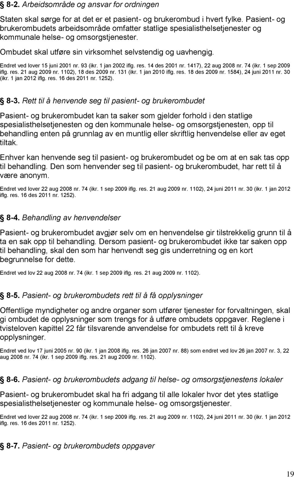 Endret ved lover 15 juni 2001 nr. 93 (ikr. 1 jan 2002 iflg. res. 14 des 2001 nr. 1417), 22 aug 2008 nr. 74 (ikr. 1 sep 2009 iflg. res. 21 aug 2009 nr. 1102), 18 des 2009 nr. 131 (ikr. 1 jan 2010 iflg.