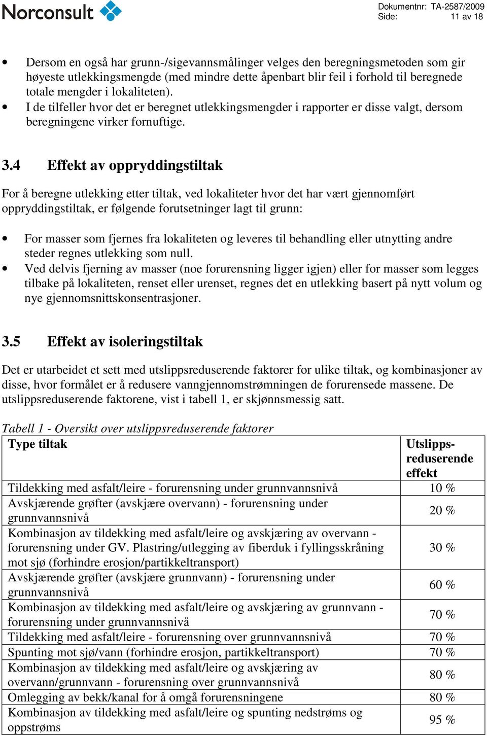 4 Effekt av oppryddingstiltak For å beregne utlekking etter tiltak, ved lokaliteter hvor det har vært gjennomført oppryddingstiltak, er følgende forutsetninger lagt til grunn: For masser som fjernes