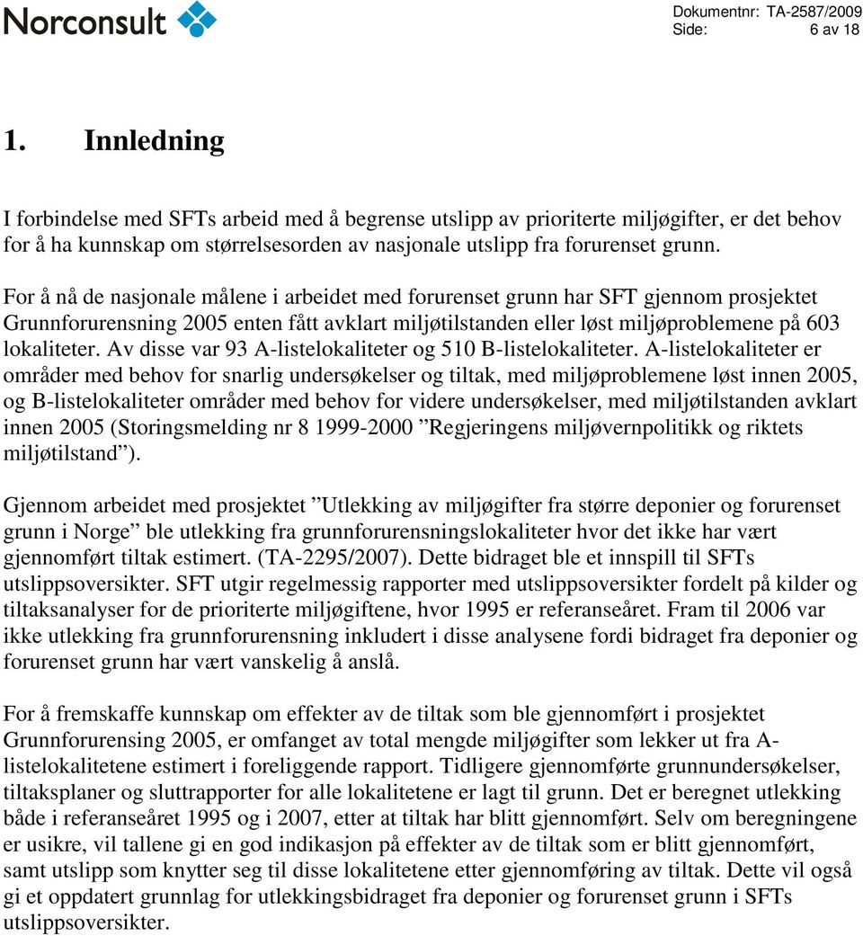 For å nå de nasjonale målene i arbeidet med forurenset grunn har SFT gjennom prosjektet Grunnforurensning 2005 enten fått avklart miljøtilstanden eller løst miljøproblemene på 603 lokaliteter.