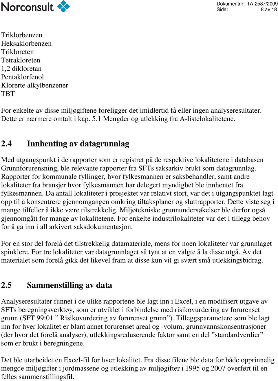 4 Innhenting av datagrunnlag Med utgangspunkt i de rapporter som er registret på de respektive lokalitetene i databasen Grunnforurensning, ble relevante rapporter fra SFTs saksarkiv brukt som