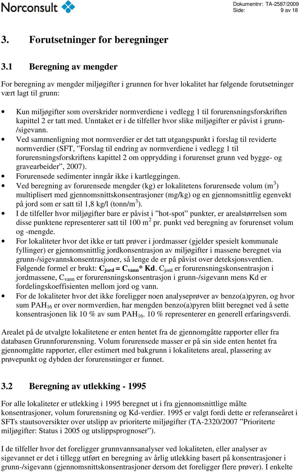 forurensningsforskriften kapittel 2 er tatt med. Unntaket er i de tilfeller hvor slike miljøgifter er påvist i grunn- /sigevann.