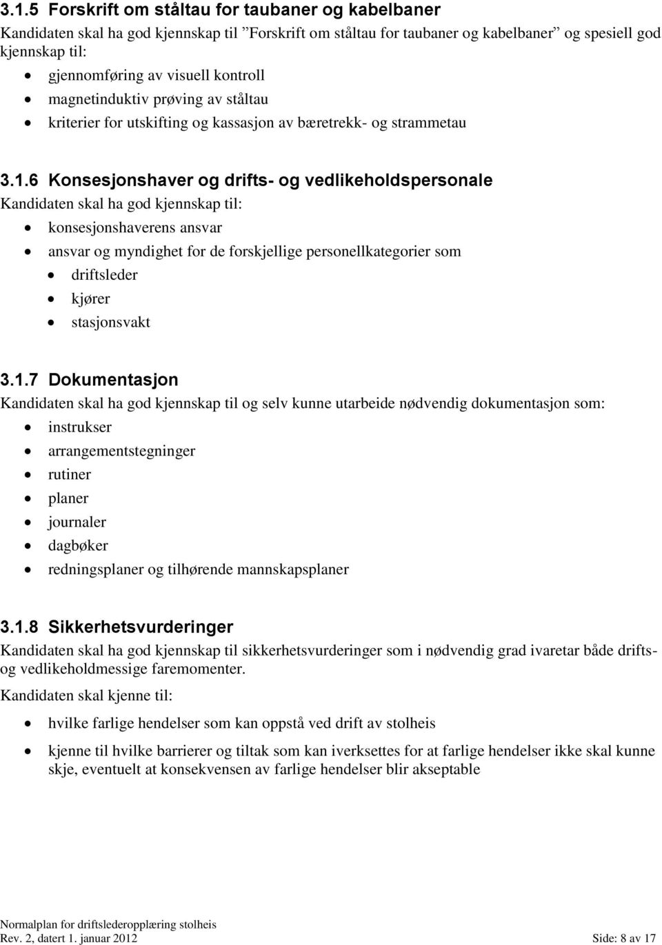 6 Konsesjonshaver og drifts- og vedlikeholdspersonale Kandidaten skal ha god kjennskap til: konsesjonshaverens ansvar ansvar og myndighet for de forskjellige personellkategorier som driftsleder