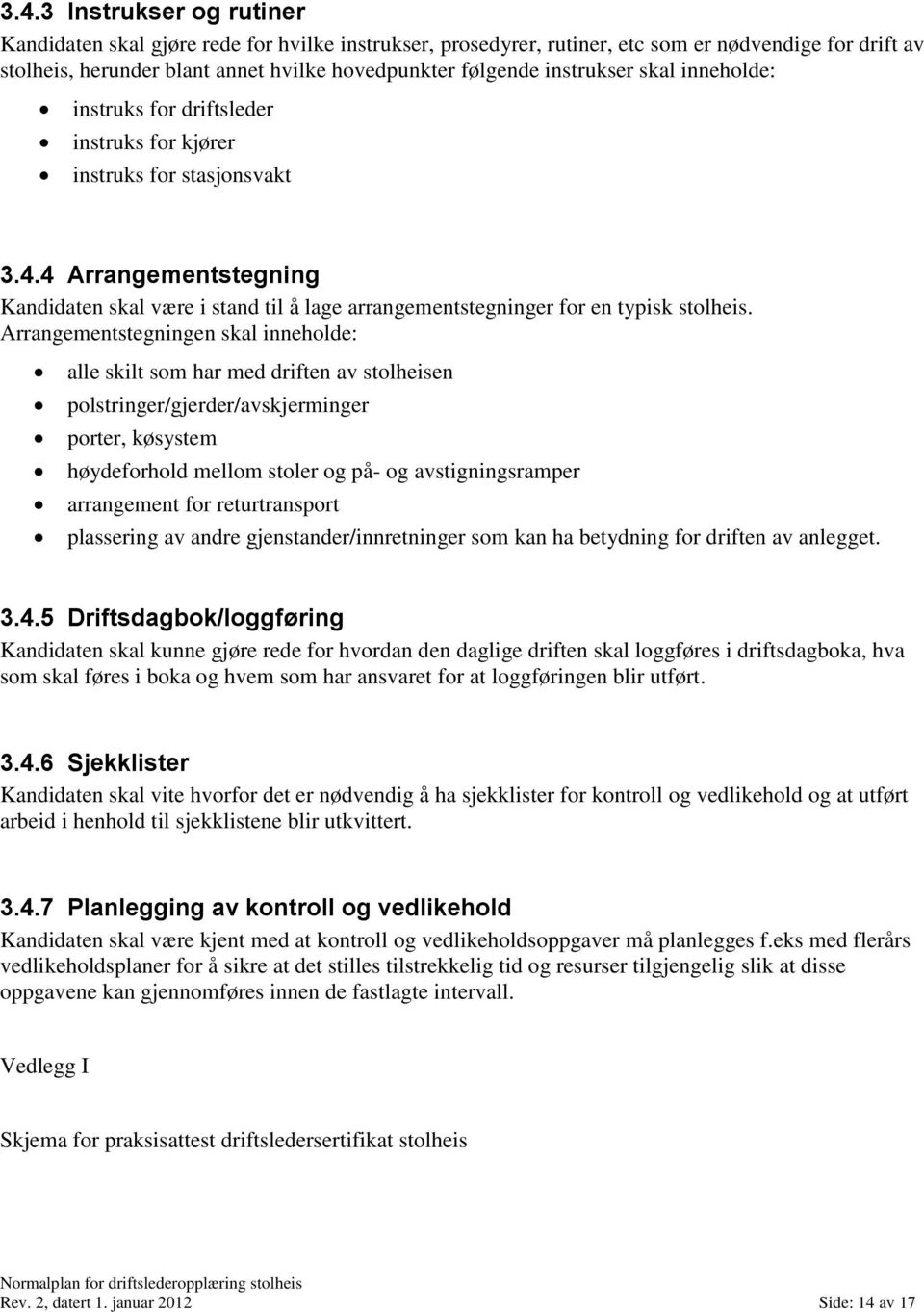 4 Arrangementstegning Kandidaten skal være i stand til å lage arrangementstegninger for en typisk stolheis.