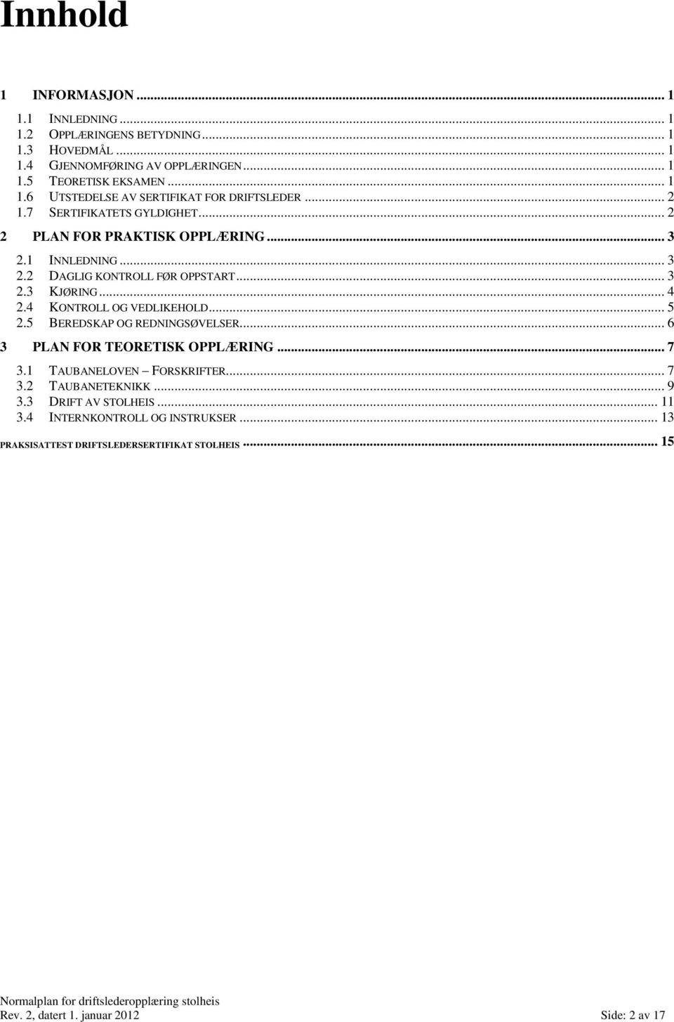 4 KONTROLL OG VEDLIKEHOLD... 5 2.5 BEREDSKAP OG REDNINGSØVELSER... 6 3 PLAN FOR TEORETISK OPPLÆRING... 7 3.1 TAUBANELOVEN FORSKRIFTER... 7 3.2 TAUBANETEKNIKK... 9 3.