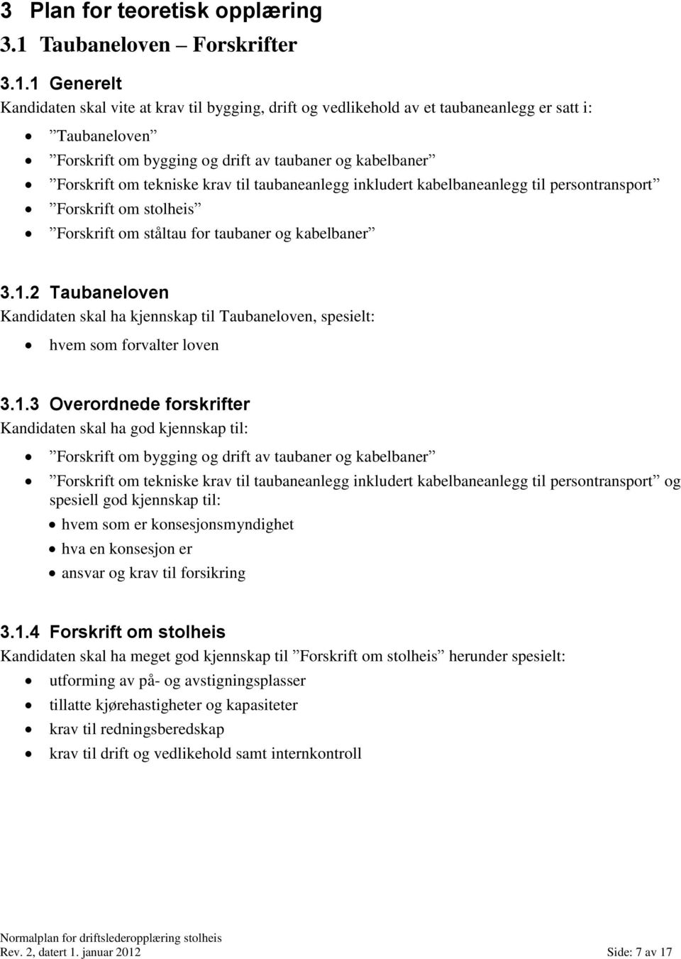 1 Generelt Kandidaten skal vite at krav til bygging, drift og vedlikehold av et taubaneanlegg er satt i: Taubaneloven Forskrift om bygging og drift av taubaner og kabelbaner Forskrift om tekniske