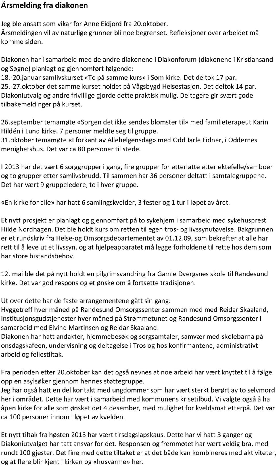 Det deltok 17 par. 25.-27.oktober det samme kurset holdet på Vågsbygd Helsestasjon. Det deltok 14 par. Diakoniutvalg og andre frivillige gjorde dette praktisk mulig.