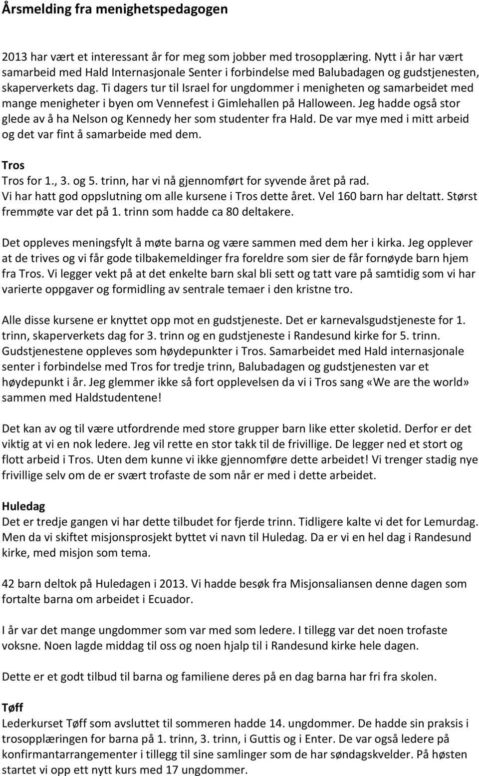 Ti dagers tur til Israel for ungdommer i menigheten og samarbeidet med mange menigheter i byen om Vennefest i Gimlehallen på Halloween.