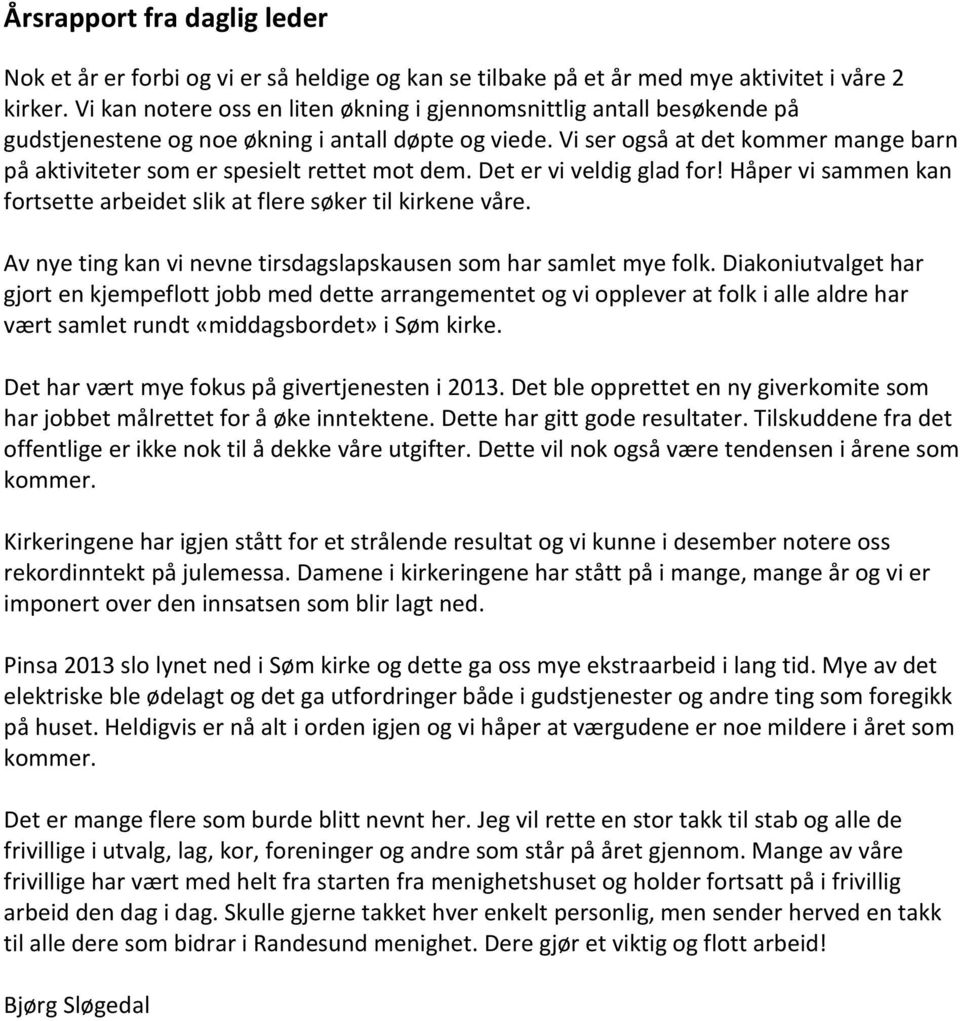 Vi ser også at det kommer mange barn på aktiviteter som er spesielt rettet mot dem. Det er vi veldig glad for! Håper vi sammen kan fortsette arbeidet slik at flere søker til kirkene våre.