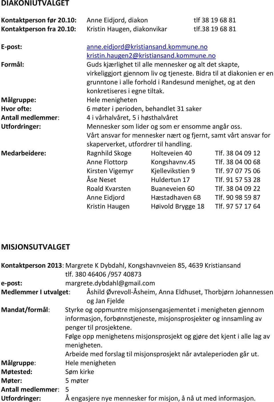 no kristin.haugen2@kristiansand.kommune.no Guds kjærlighet til alle mennesker og alt det skapte, virkeliggjort gjennom liv og tjeneste.