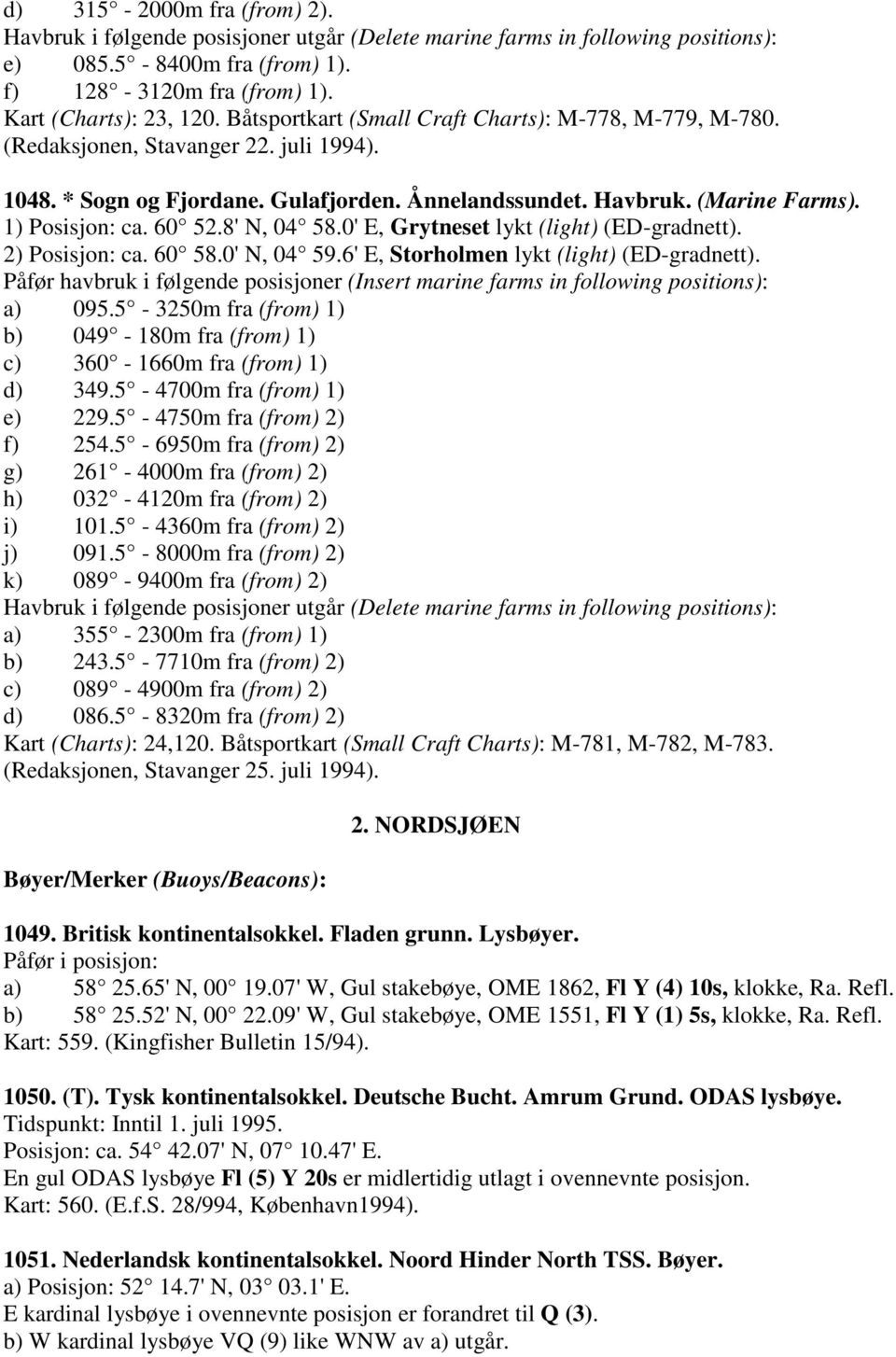 8' N, 04 58.0' E, Grytneset lykt (light) (ED-gradnett). 2) Posisjon: ca. 60 58.0' N, 04 59.6' E, Storholmen lykt (light) (ED-gradnett).