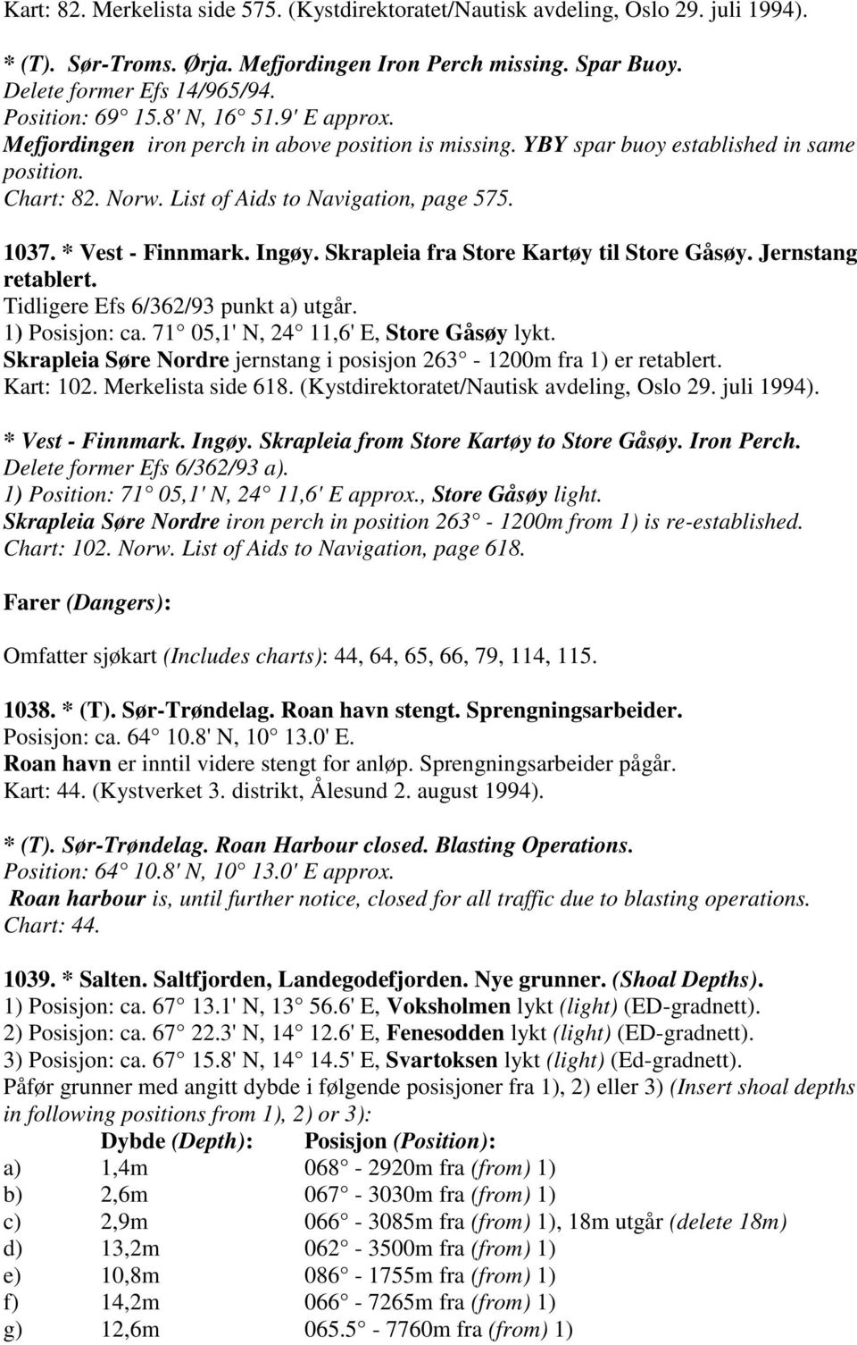 * Vest - Finnmark. Ingøy. Skrapleia fra Store Kartøy til Store Gåsøy. Jernstang retablert. Tidligere Efs 6/362/93 punkt a) utgår. 1) Posisjon: ca. 71 05,1' N, 24 11,6' E, Store Gåsøy lykt.