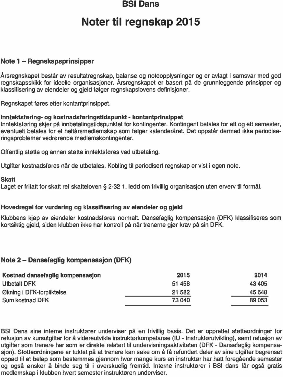 Inntektsforing- og kostnadsføringstidspunkt - kontantprinsippet lnntektsføring skjer på innbetalingstidspunktet for kontingenter.