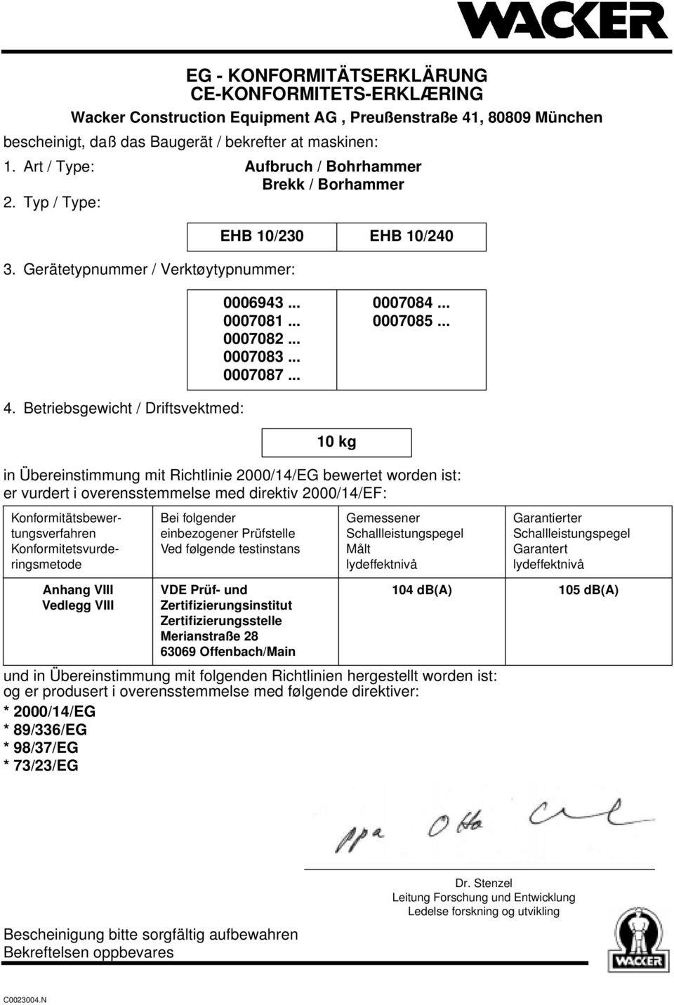 .. 4. Betriebsgewicht / Driftsvektmed: 10 kg in Übereinstimmung mit Richtlinie 2000/14/EG bewertet worden ist: er vurdert i overensstemmelse med direktiv 2000/14/EF: Konformitätsbewertungsverfahren