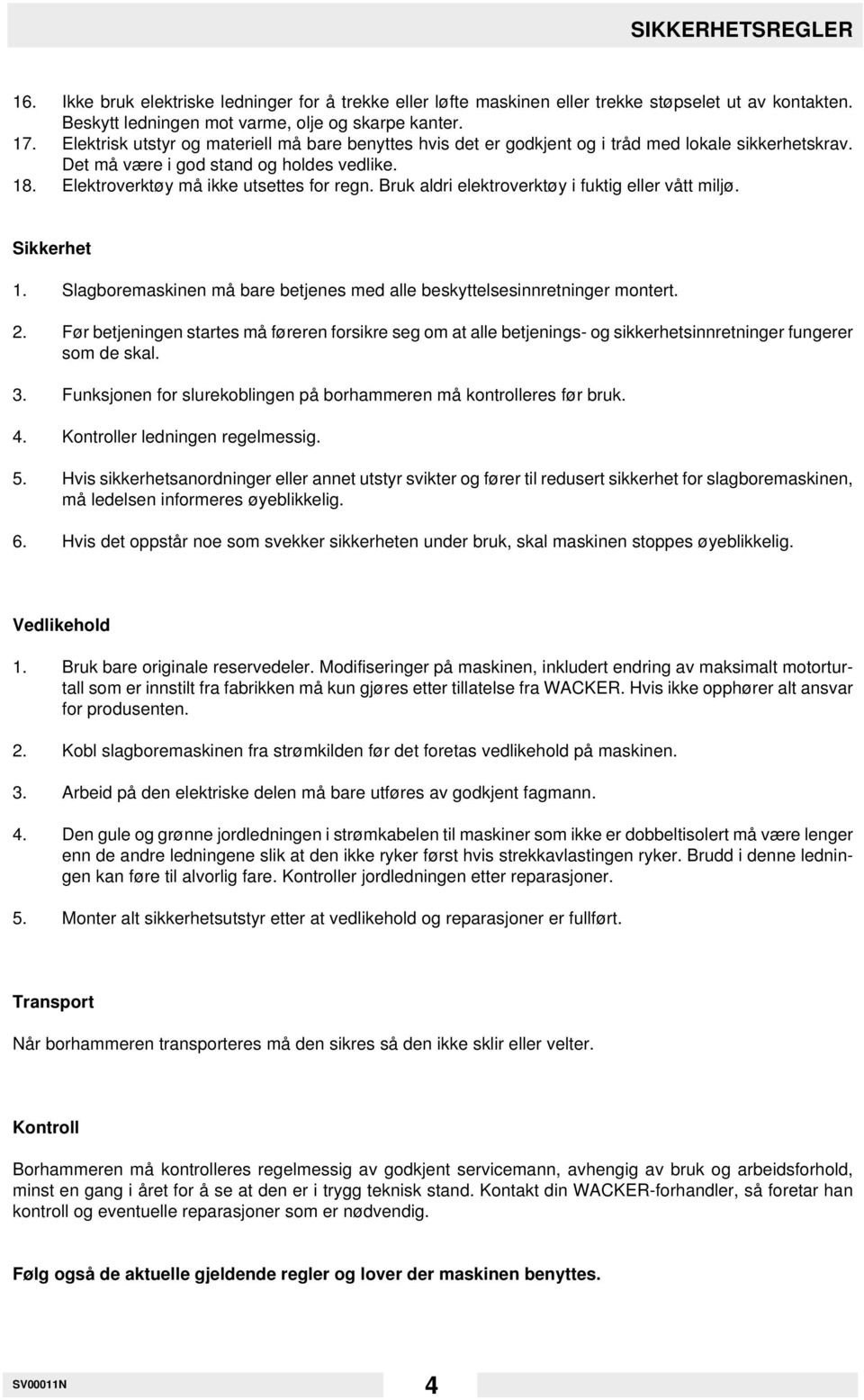 Bruk aldri elektroverktøy i fuktig eller vått miljø. Sikkerhet 1. Slagboremaskinen må bare betjenes med alle beskyttelsesinnretninger montert. 2.