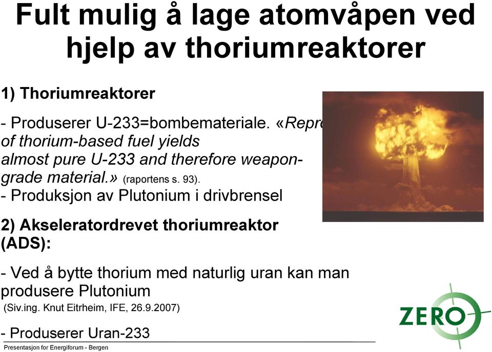 «Reprocessing of thorium-based fuel yields almost pure U-233 and therefore weapongrade material.» (raportens s.