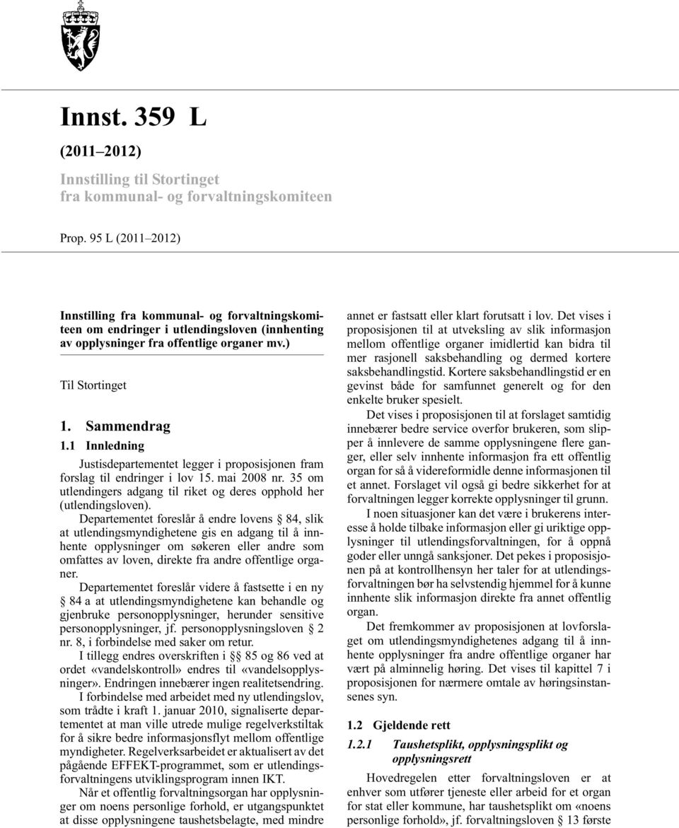 1 Innledning Justisdepartementet legger i proposisjonen fram forslag til endringer i lov 15. mai 2008 nr. 35 om utlendingers adgang til riket og deres opphold her (utlendingsloven).