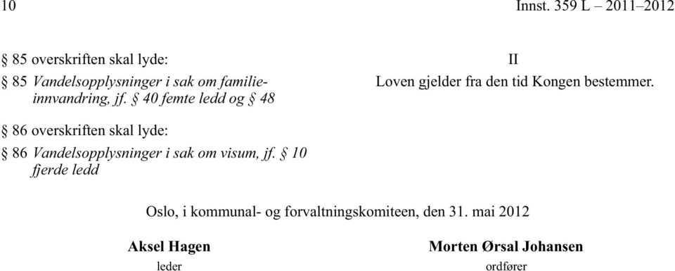 familieinnvandring, jf. 40 femte ledd og 48 II Loven gjelder fra den tid Kongen bestemmer.