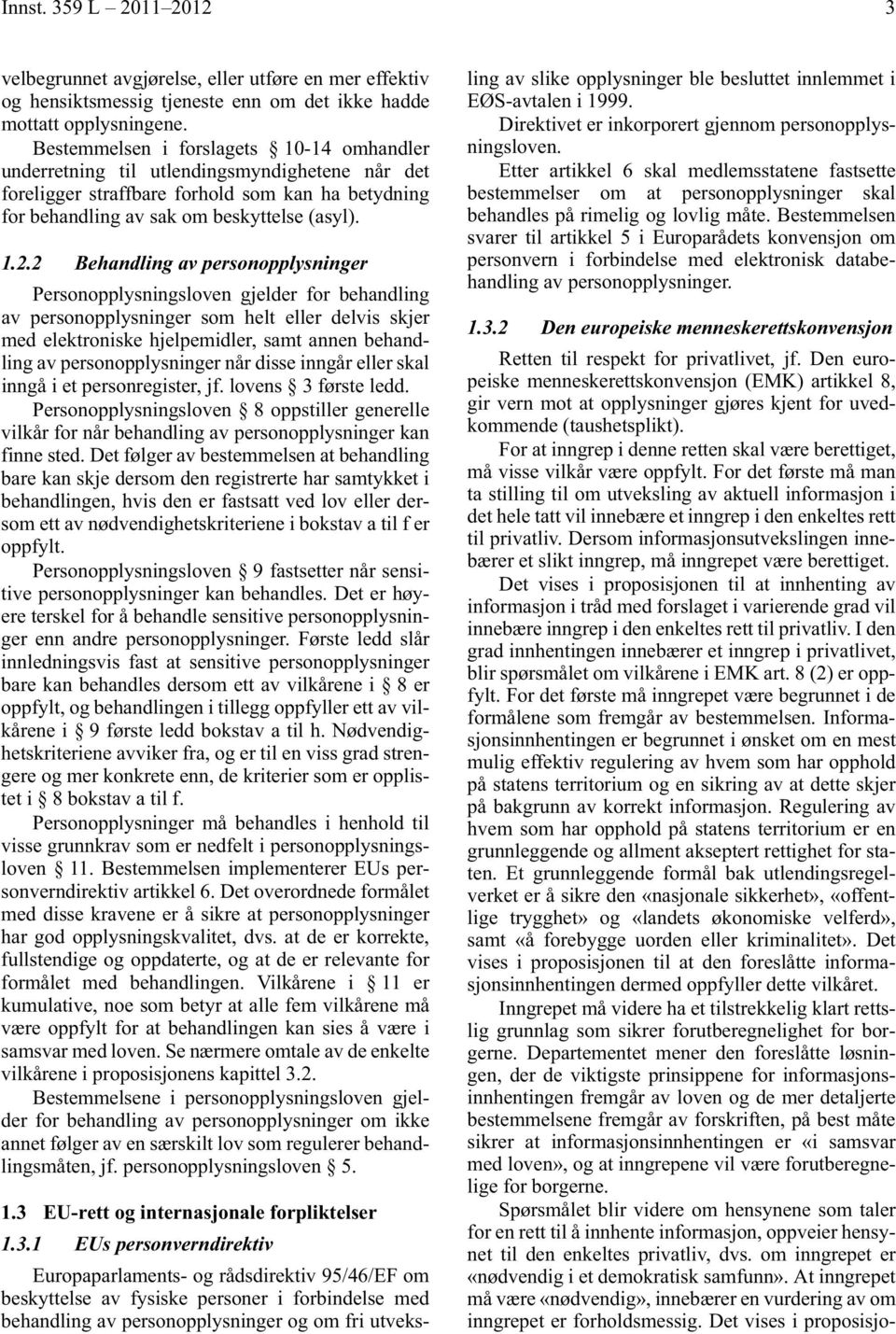 2 Behandling av personopplysninger Personopplysningsloven gjelder for behandling av personopplysninger som helt eller delvis skjer med elektroniske hjelpemidler, samt annen behandling av