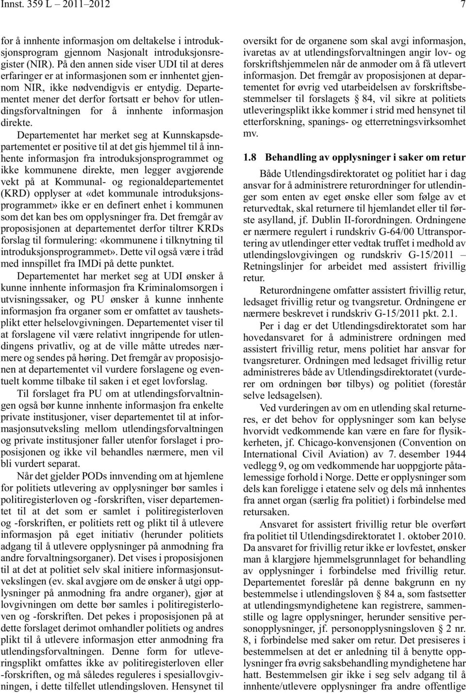 Departementet mener det derfor fortsatt er behov for utlendingsforvaltningen for å innhente informasjon direkte.