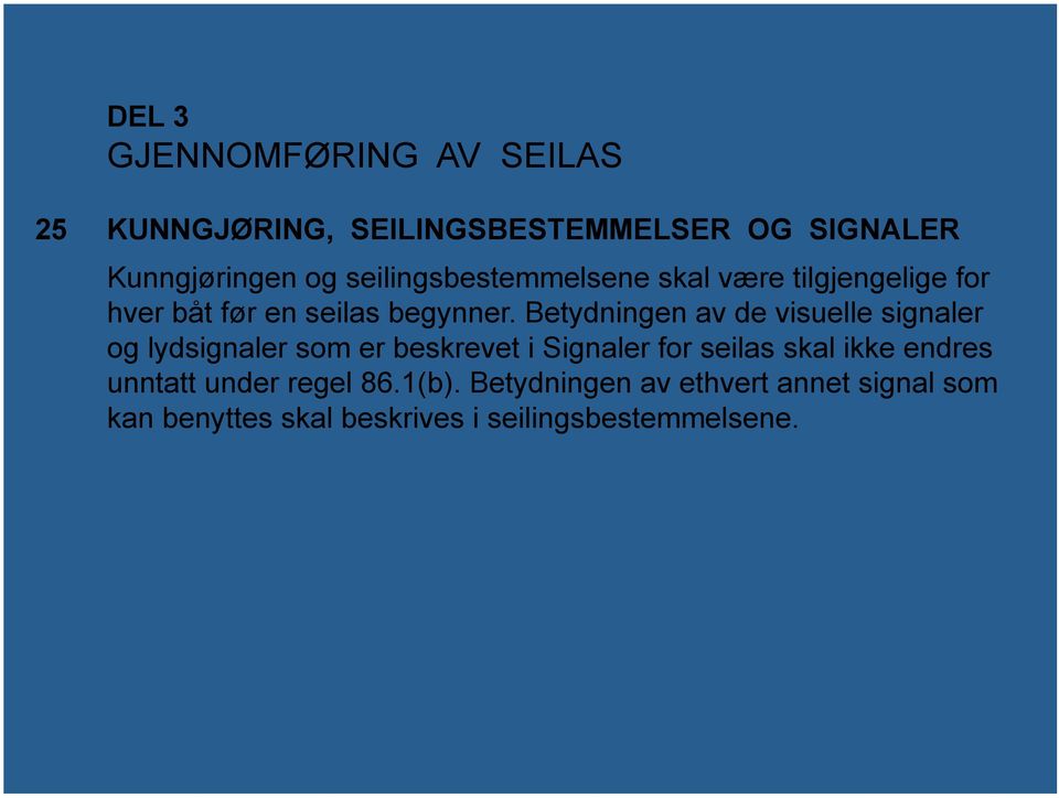 Betydningen av de visuelle signaler og lydsignaler som er beskrevet i Signaler for seilas skal ikke
