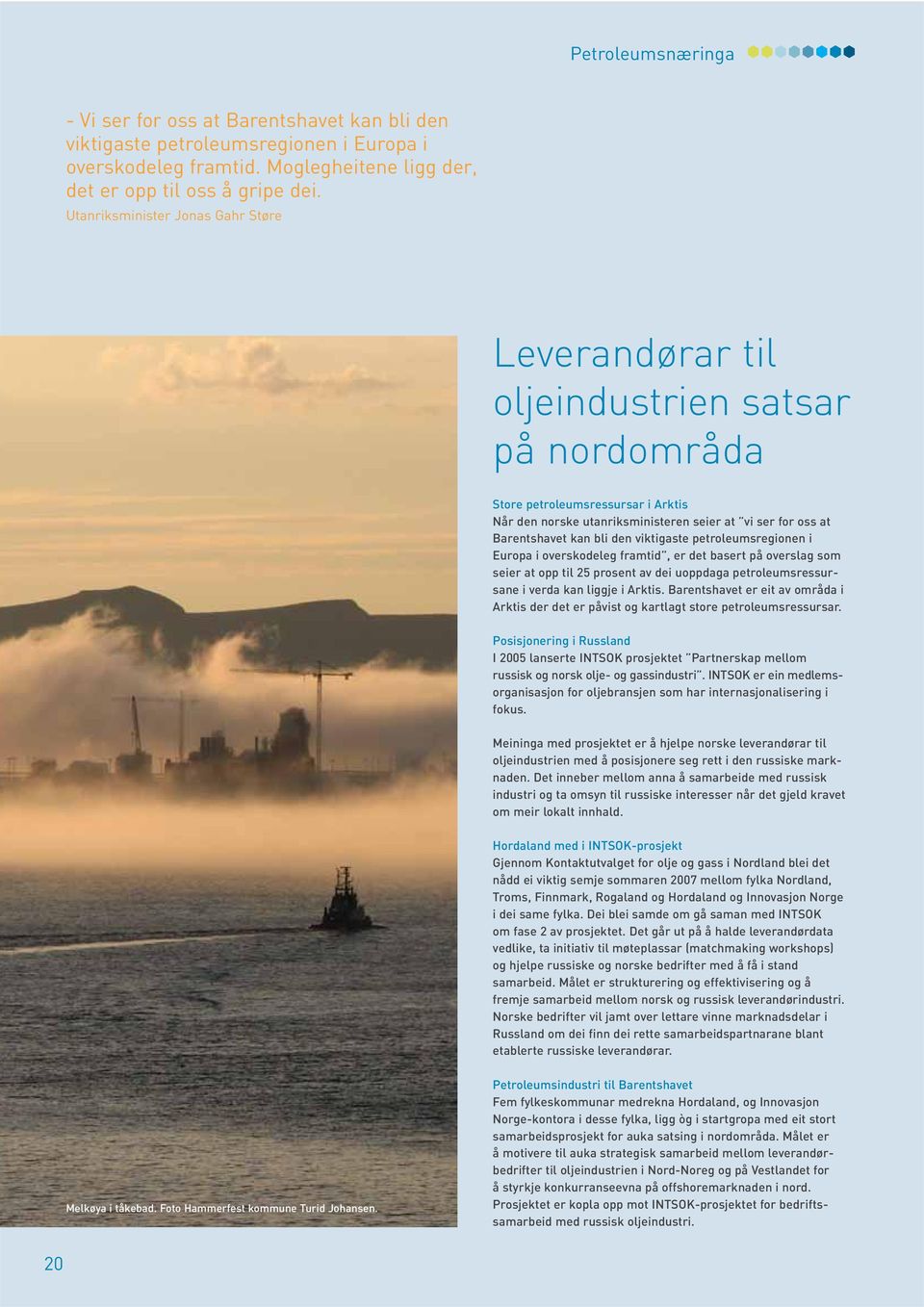 bli den viktigaste petroleumsregionen i Europa i overskodeleg framtid, er det basert på overslag som seier at opp til 25 prosent av dei uoppdaga petroleumsressursane i verda kan liggje i Arktis.